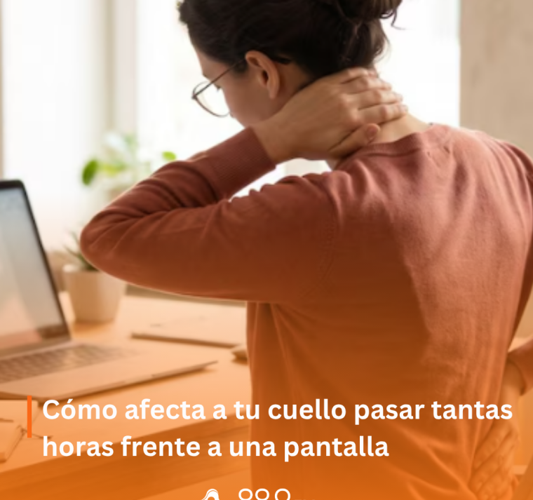 Cómo afecta a tu cuello pasar tantas horas frente a una pantalla 